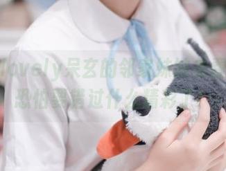 再不看lovely呆玄的邻家妹妹免费合集，恐怕要错过什么精彩了！