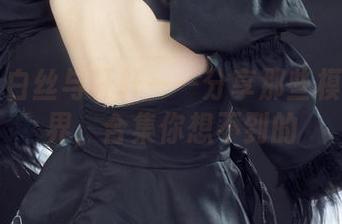 丽柜 - 白丝与轩轩——分享那些模糊的边界，合集你想不到的